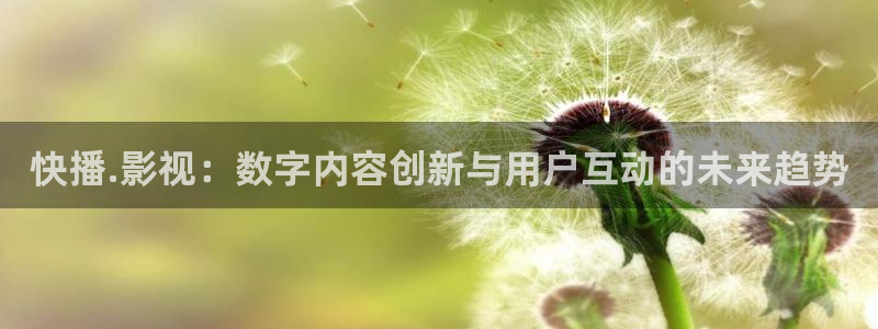 神马影院草民网：快播.影视：数字内容创新与用户互动的未来趋势