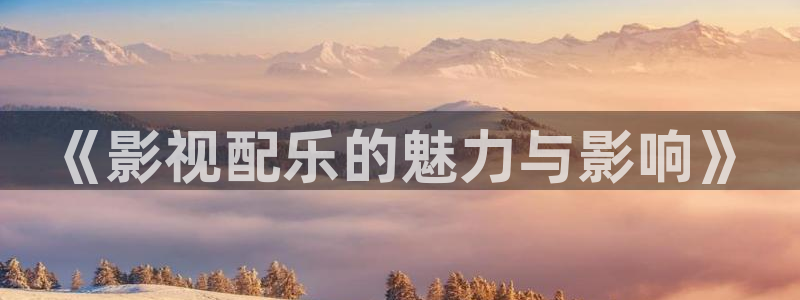 草民电影城：《影视配乐的魅力与影响》