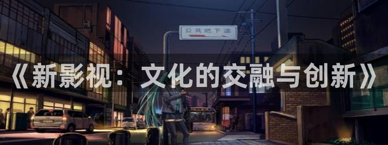 草民影院辣妹子：《新影视：文化的交融与创新》