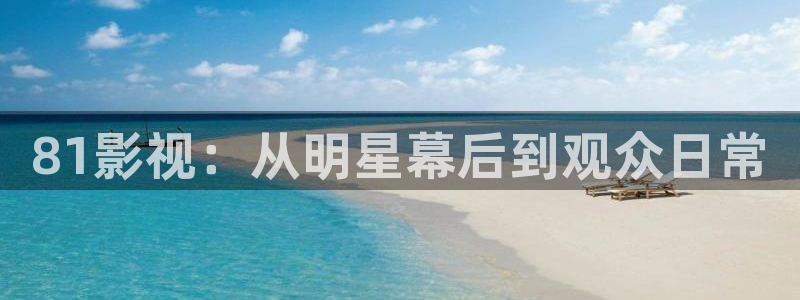 神马影院草民电影：81影视：从明星幕后到观众日常